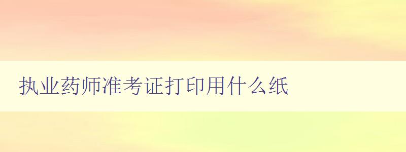 执业药师准考证打印用什么纸