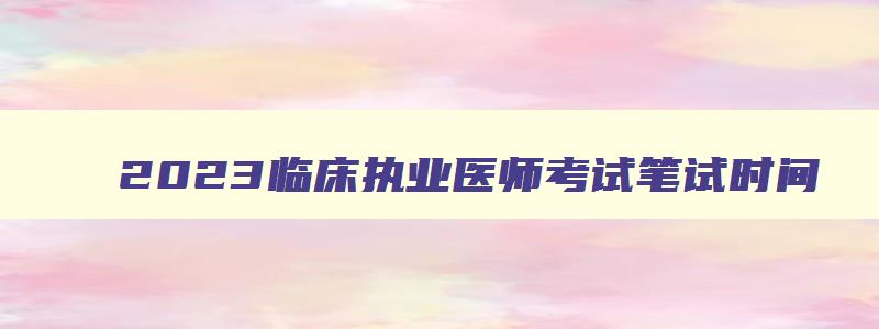 2023临床执业医师考试笔试时间