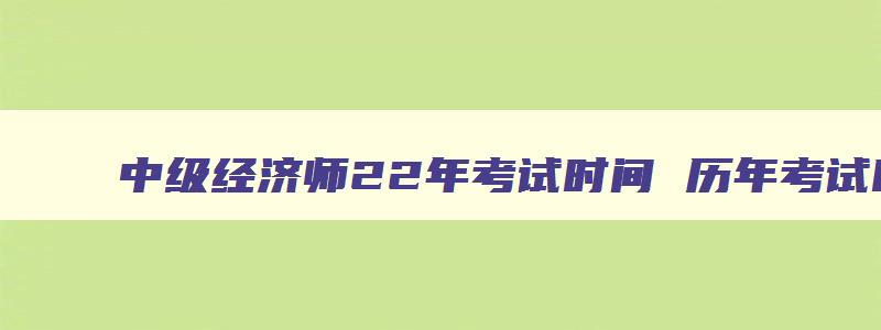 中级经济师22年考试时间