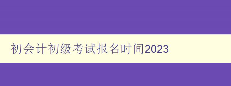 初会计初级考试报名时间2023