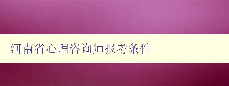 河南省心理咨询师报考条件