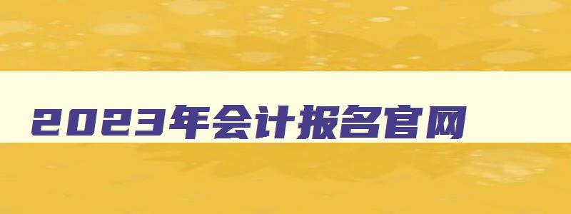 2023年会计报名官网