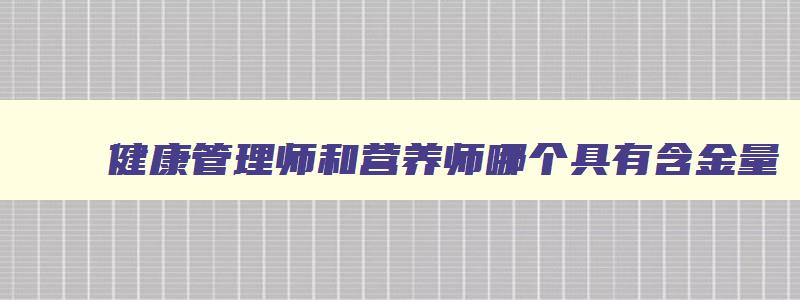 健康管理师和营养师哪个具有含金量