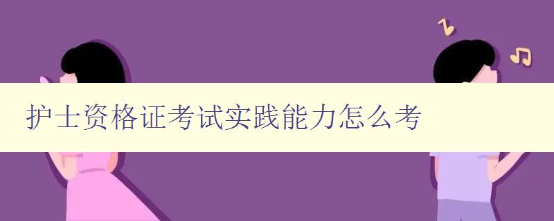 护士资格证考试实践能力怎么考