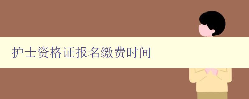 护士资格证报名缴费时间