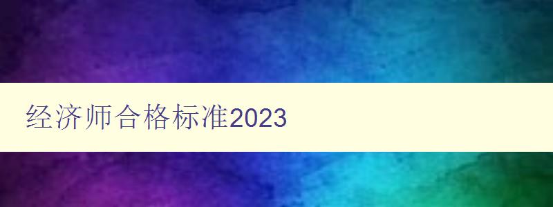 经济师合格标准2023