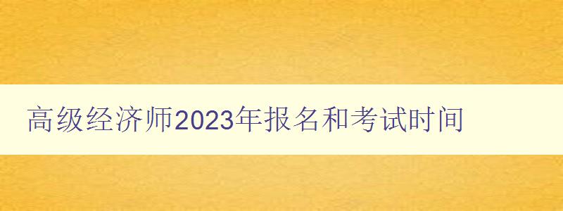 高级经济师2023年报名和考试时间