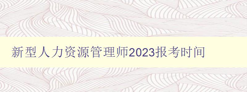 新型人力资源管理师2023报考时间