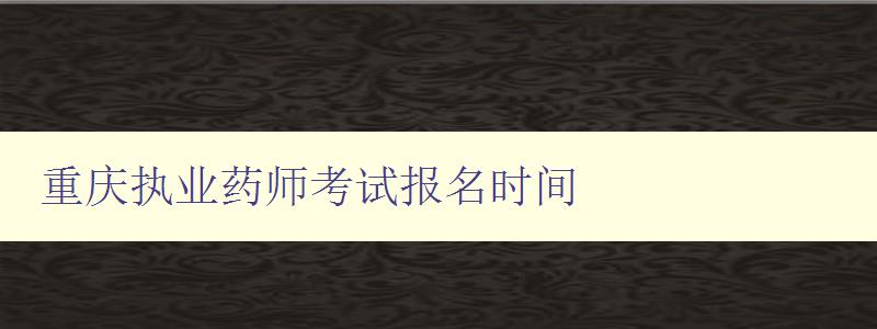 重庆执业药师考试报名时间