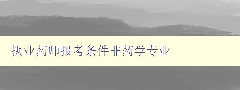 执业药师报考条件非药学专业