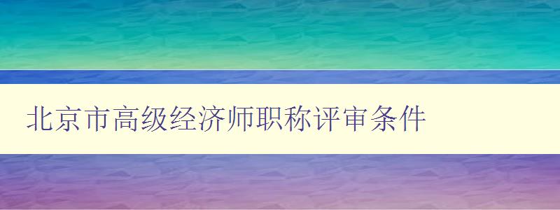 北京市高级经济师职称评审条件