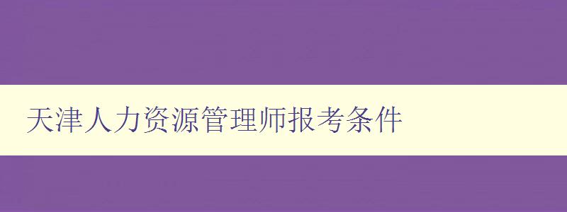 天津人力资源管理师报考条件