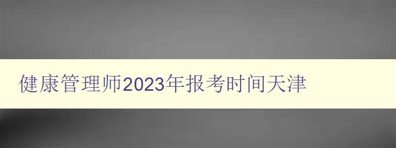 健康管理师2023年报考时间天津