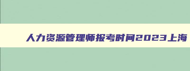 人力资源管理师报考时间2023上海