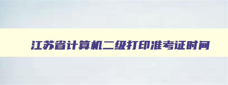 江苏省计算机二级打印准考证时间