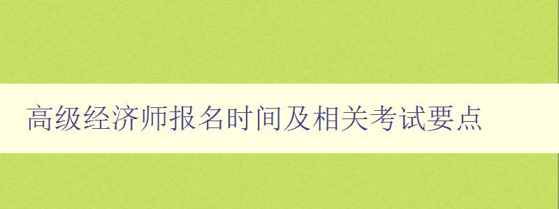 高级经济师报名时间及相关考试要点