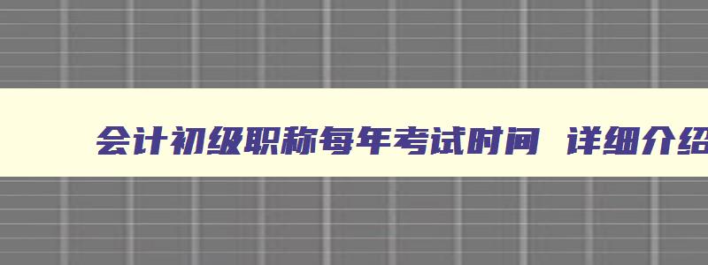 会计初级职称每年考试时间