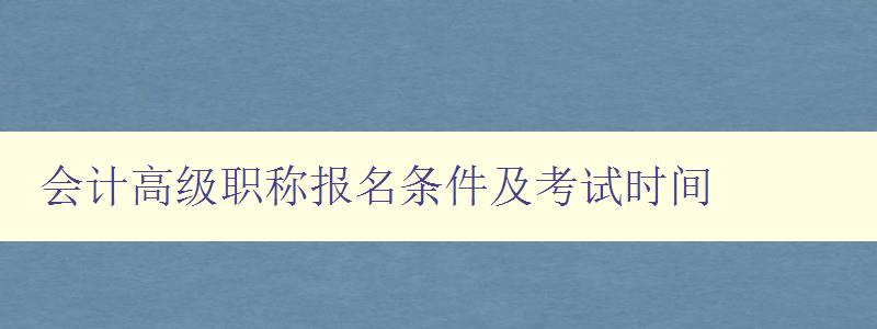 会计高级职称报名条件及考试时间