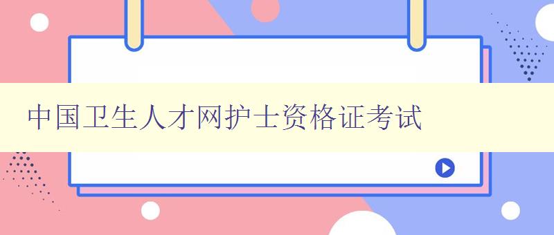 中国卫生人才网护士资格证考试