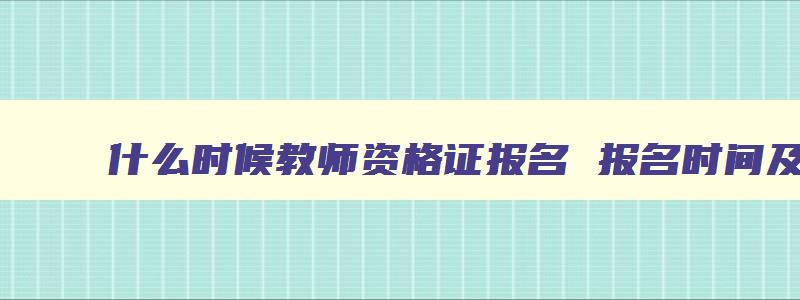 什么时候教师资格证报名