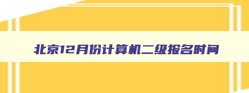 北京12月份计算机二级报名时间