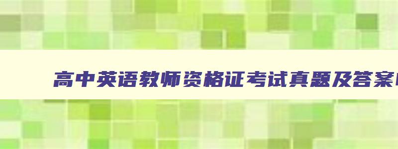 高中英语教师资格证考试真题及答案Pdf百度云