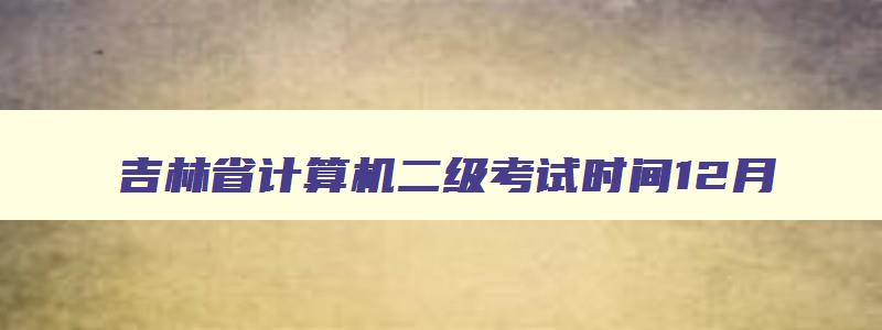 吉林省计算机二级考试时间12月