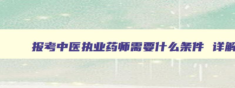 报考中医执业药师需要什么条件