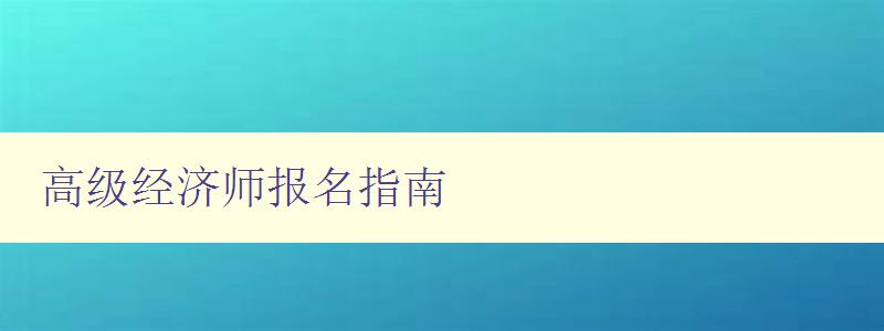 高级经济师报名指南