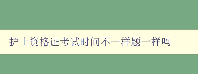 护士资格证考试时间不一样题一样吗