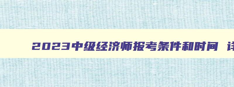 2023中级经济师报考条件和时间