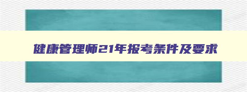 健康管理师21年报考条件及要求,健康管理师21年报考条件