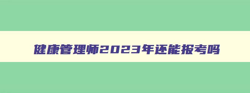 健康管理师2023年还能报考吗