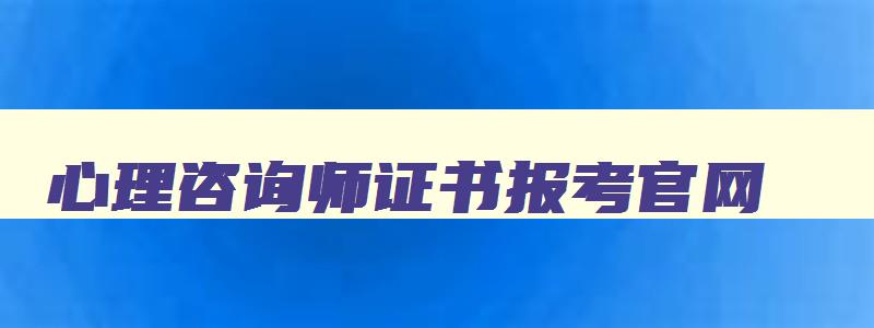 心理咨询师证书报考官网