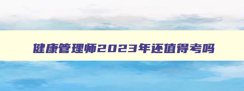 健康管理师2023年还值得考吗