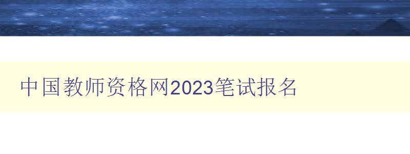 中国教师资格网2023笔试报名