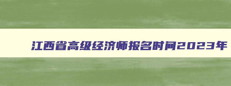 江西省高级经济师报名时间2023年