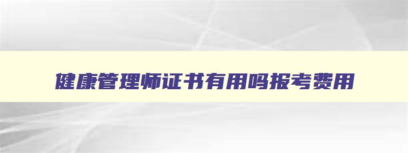 健康管理师证书有用吗报考费用