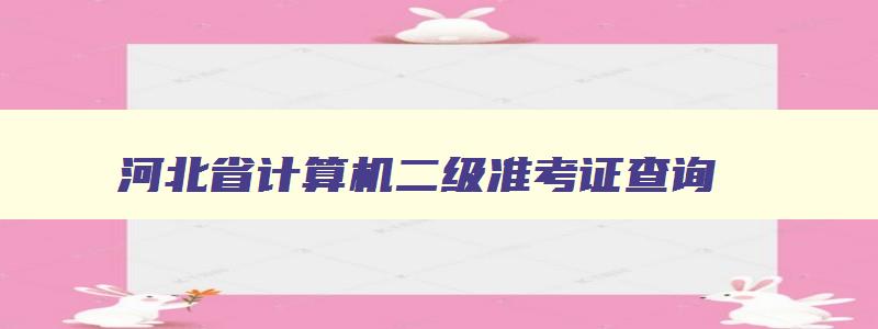 河北省计算机二级准考证查询,河北省计算机二级准考证