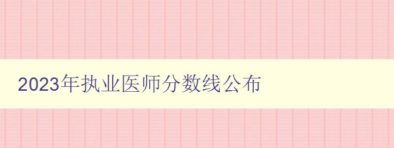 2023年执业医师分数线公布