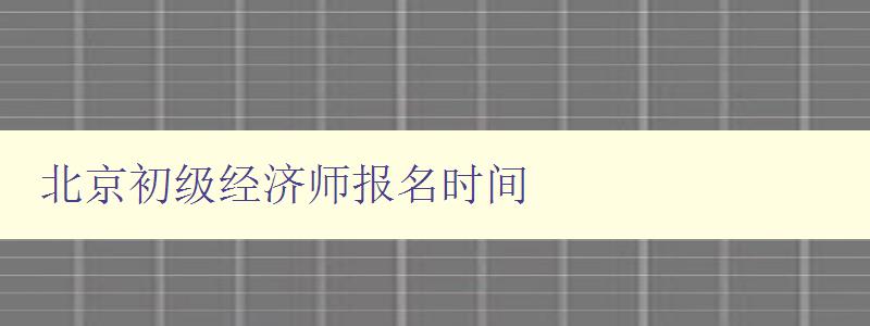 北京初级经济师报名时间