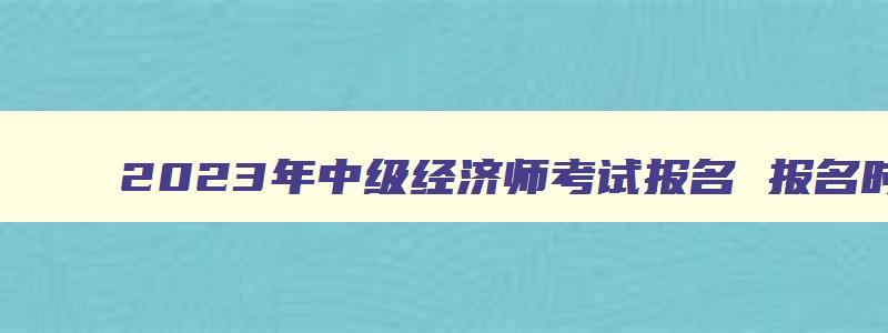 2023年中级经济师考试报名