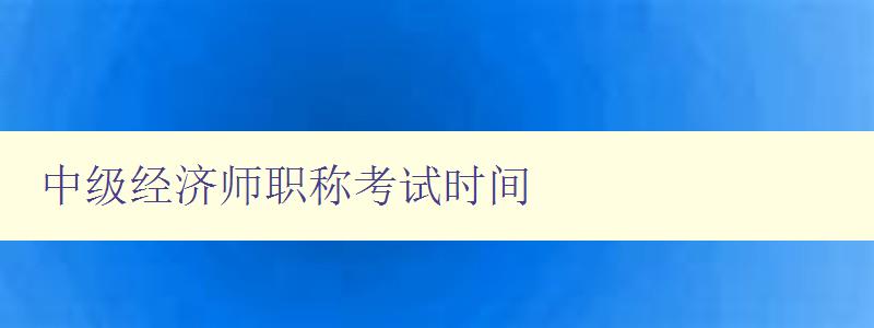 中级经济师职称考试时间