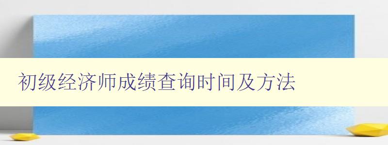 初级经济师成绩查询时间及方法