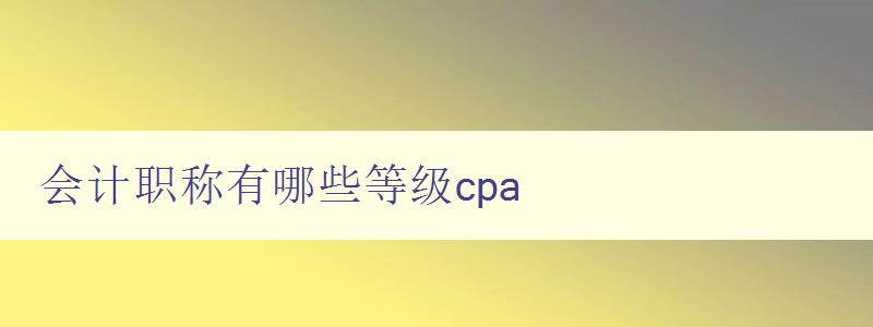 会计职称有哪些等级cpa