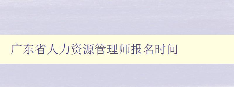 广东省人力资源管理师报名时间