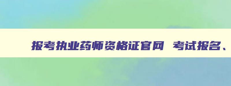 报考执业药师资格证官网