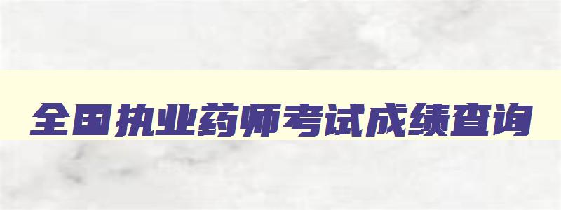 全国执业药师考试成绩查询