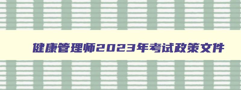 健康管理师2023年考试政策文件,健康管理师2023年考试政策