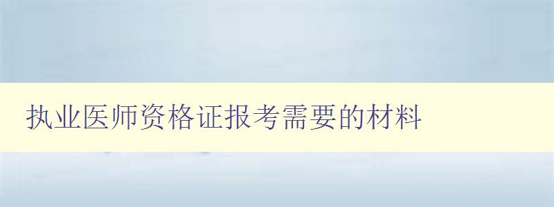 执业医师资格证报考需要的材料